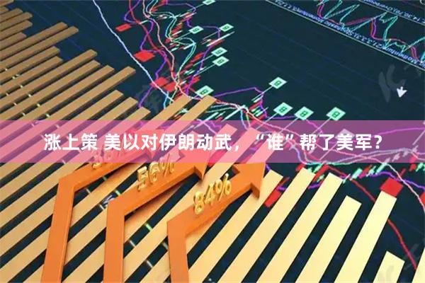 涨上策 美以对伊朗动武，“谁”帮了美军？