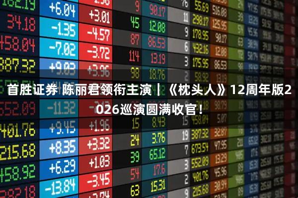 首胜证券 陈丽君领衔主演｜《枕头人》12周年版2026巡演圆满收官！